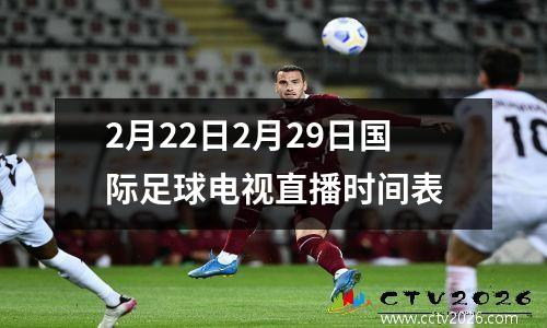 2月22日2月29日国际足球电视直播时间表
