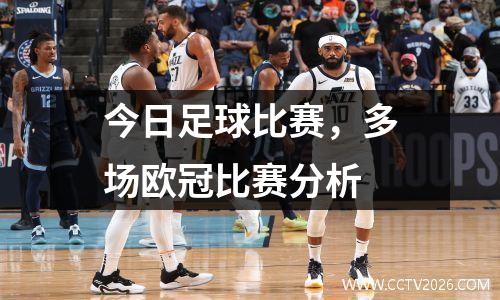 今日足球比赛，多场欧冠比赛分析