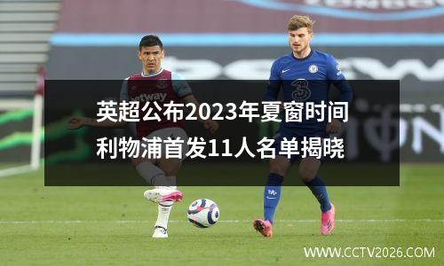 英超公布2023年夏窗时间利物浦首发11人名单揭晓