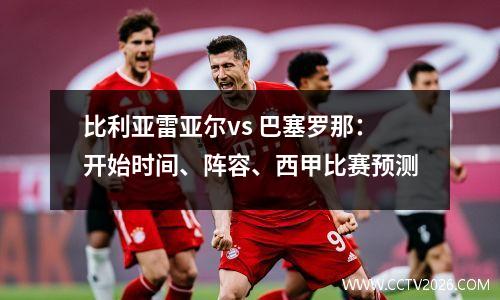 比利亚雷亚尔vs 巴塞罗那：开始时间、阵容、西甲比赛预测