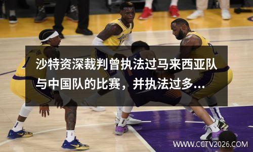 沙特资深裁判曾执法过马来西亚队与中国队的比赛，并执法过多场中国队的比赛。