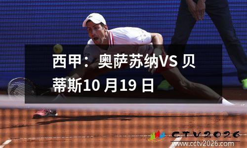 西甲：奥萨苏纳VS 贝蒂斯10 月19 日