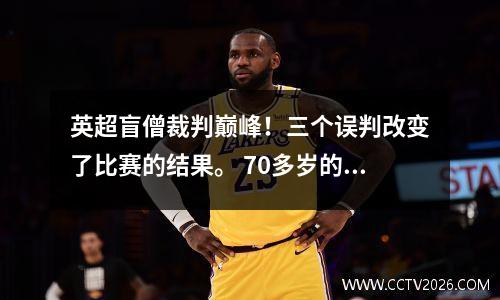 英超盲僧裁判巅峰！三个误判改变了比赛的结果。 70多岁的教练气得在场边吃药。