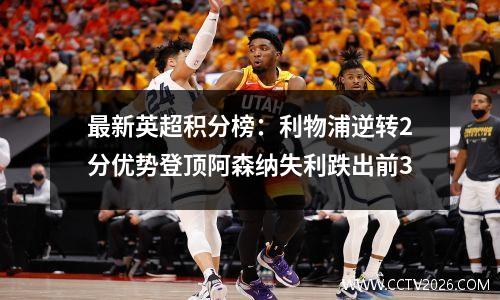最新英超积分榜：利物浦逆转2分优势登顶阿森纳失利跌出前3