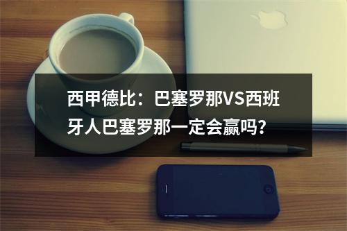 西甲德比：巴塞罗那VS西班牙人巴塞罗那一定会赢吗？