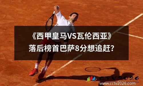 《西甲皇马VS瓦伦西亚》落后榜首巴萨8分想追赶？
