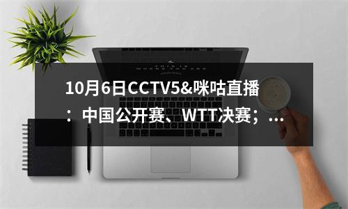 10月6日CCTV5&咪咕直播：中国公开赛、WTT决赛； NBA季前赛；英超联赛和西甲联赛