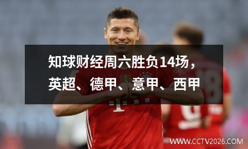 知球财经周六胜负14场，英超、德甲、意甲、西甲