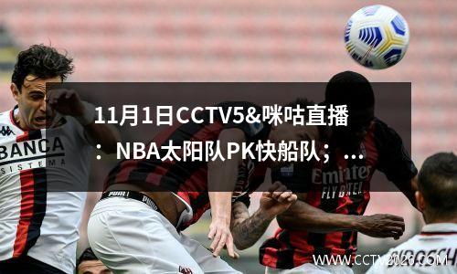 11月1日CCTV5&咪咕直播：NBA太阳队PK快船队； CBA山东PK北京；意甲联赛等