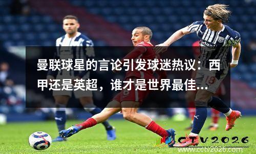 曼联球星的言论引发球迷热议：西甲还是英超，谁才是世界最佳？