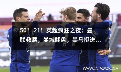 50！ 21！英超疯狂之夜：曼联救赎，曼城翻盘，黑马挺进前3