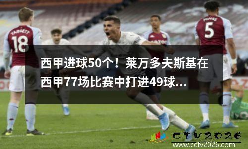 西甲进球50个！莱万多夫斯基在西甲77场比赛中打进49球，场均进球0.63个