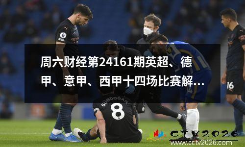 周六财经第24161期英超、德甲、意甲、西甲十四场比赛解读