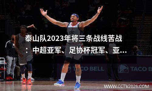 泰山队2023年将三条战线苦战：中超亚军、足协杯冠军、亚冠小组赛