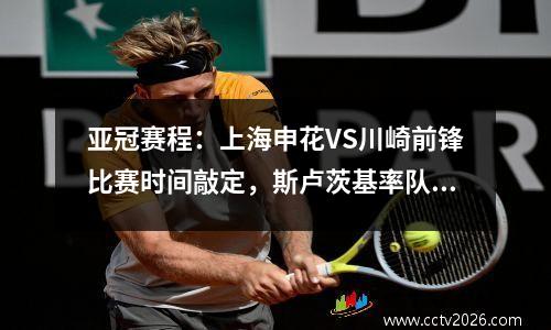 亚冠赛程：上海申花VS川崎前锋比赛时间敲定，斯卢茨基率队获胜。