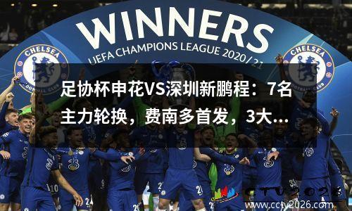 足协杯申花VS深圳新鹏程：7名主力轮换，费南多首发，3大外援进攻