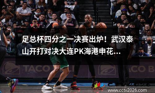 足总杯四分之一决赛出炉！武汉泰山开打对决大连PK海港申花VS深足