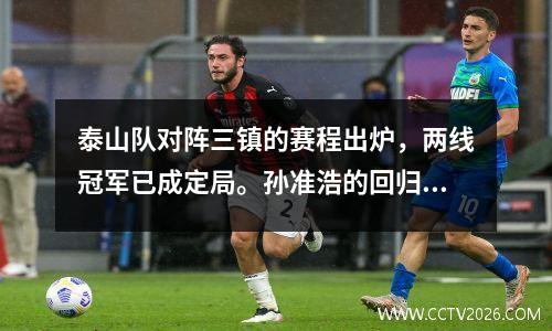 泰山队对阵三镇的赛程出炉，两线冠军已成定局。孙准浩的回归至关重要