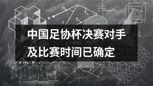 中国足协杯决赛对手及比赛时间已确定