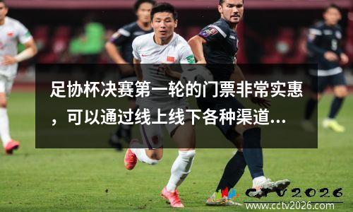 足协杯决赛第一轮的门票非常实惠，可以通过线上线下各种渠道购买。