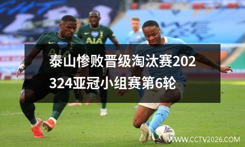 泰山惨败晋级淘汰赛202324亚冠小组赛第6轮