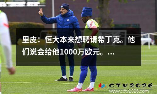 里皮：恒大本来想聘请希丁克。他们说会给他1000万欧元。我说你应该来找我。