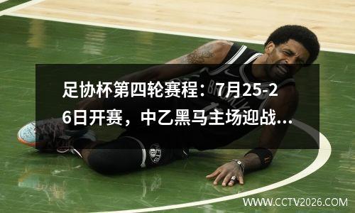 足协杯第四轮赛程：7月25-26日开赛，中乙黑马主场迎战重庆、海门