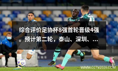 综合评价足协杯8强首轮晋级4强。预计第二轮，泰山、深圳、河南海港将晋级4强。