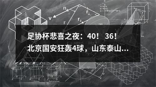 足协杯悲喜之夜：40！ 36！北京国安狂轰4球，山东泰山反击！