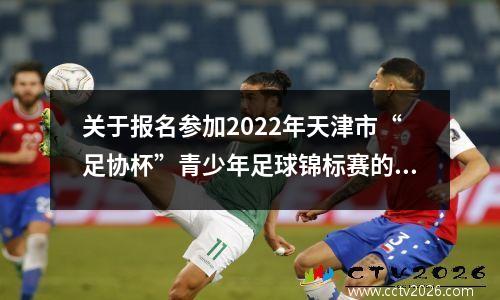 关于报名参加2022年天津市“足协杯”青少年足球锦标赛的通知