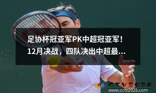 足协杯冠亚军PK中超冠亚军！ 12月决战，四队决出中超最后两个悬念