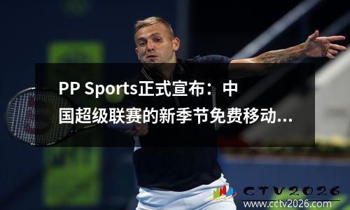 PP Sports正式宣布：中国超级联赛的新季节免费移动现场广播