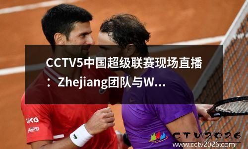 CCTV5中国超级联赛现场直播：Zhejiang团队与Wuhan三个城镇（整个中国比赛）高清视频