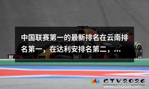 中国联赛第一的最新排名在云南排名第一，在达利安排名第二，在广州排名第三，重庆获胜！