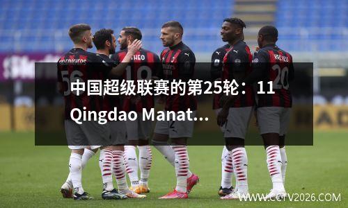 中国超级联赛的第25轮：11 Qingdao Manatee在家里与Wuhan三个城镇搭配