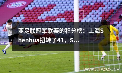 亚足联冠军联赛的积分榜：上海Shenhua扭转了41，Shandong Taishan赢得了巨大的胜利，横滨水手队输了37！
