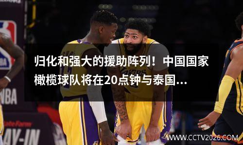 归化和强大的援助阵列！中国国家橄榄球队将在20点钟与泰国竞争，并在CCTV Live Broadcast的10点钟有资格！