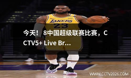 今天！ 8中国超级联赛比赛，CCTV5+ Live Broadcast Shenhua vs vs vs，Wu Lei带领上海Haigang前往PK Cangzhou