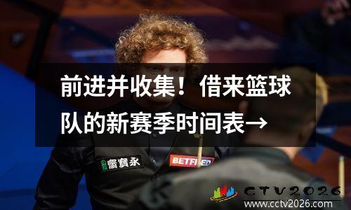 前进并收集！借来篮球队的新赛季时间表→