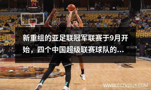 新重组的亚足联冠军联赛于9月开始，四个中国超级联赛球队的时间表宣布