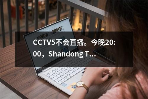 CCTV5不会直播。今晚20:00，Shandong Taishan Gangkok United将在此频道上现场直播