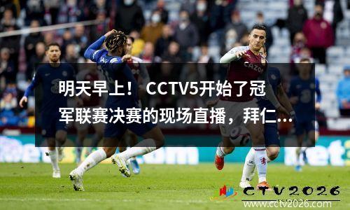 明天早上！ CCTV5开始了冠军联赛决赛的现场直播，拜仁PK Paris Saint-Germain