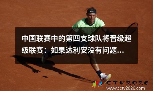 中国联赛中的第四支球队将晋级超级联赛：如果达利安没有问题，那就没有问题了！两轮非常重要.
