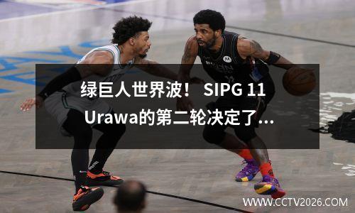 绿巨人世界波！ SIPG 11 Urawa的第二轮决定了生与死，奥斯卡击中了支柱