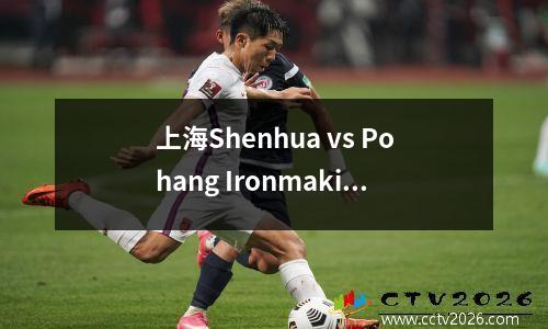 上海Shenhua vs Pohang Ironmaking Asian Champions Leage League Elite Championship 2024的现场直播