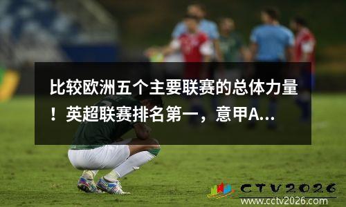 比较欧洲五个主要联赛的总体力量！英超联赛排名第一，意甲A只能排名第四。你有异议吗？