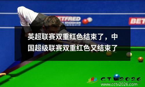 英超联赛双重红色结束了，中国超级联赛双重红色又结束了
