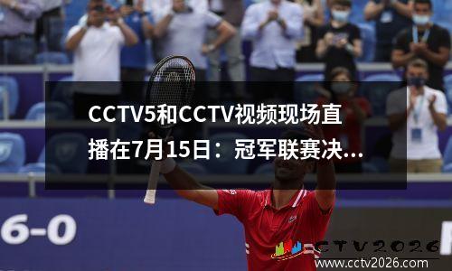 CCTV5和CCTV视频现场直播在7月15日：冠军联赛决赛，美国杯决赛，Snooker上海冠军
