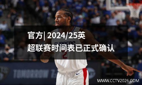 官方| 2024/25英超联赛时间表已正式确认