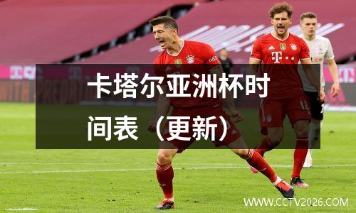 卡塔尔亚洲杯时间表（更新）